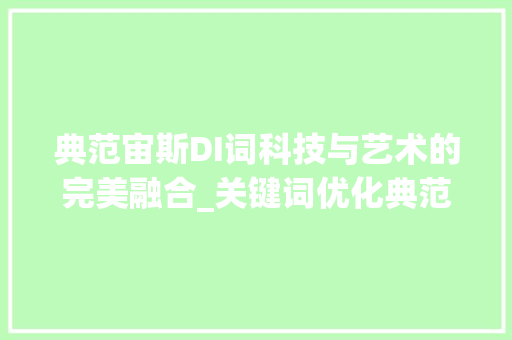典范宙斯DI词科技与艺术的完美融合_关键词优化典范宙斯di词