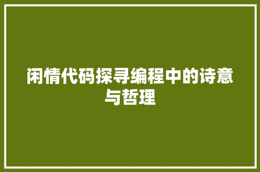 闲情代码探寻编程中的诗意与哲理