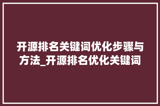 开源排名关键词优化步骤与方法_开源排名优化关键词