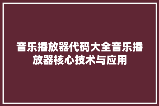 音乐播放器代码大全音乐播放器核心技术与应用