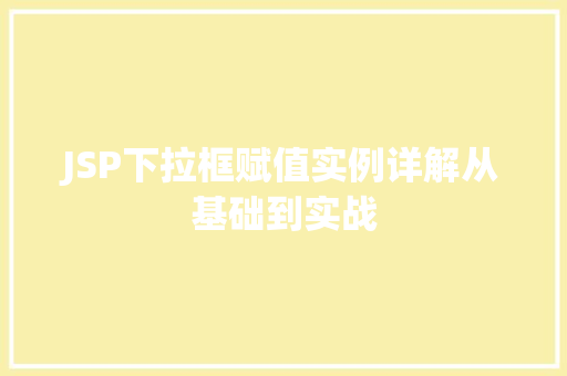JSP下拉框赋值实例详解从基础到实战  第1张