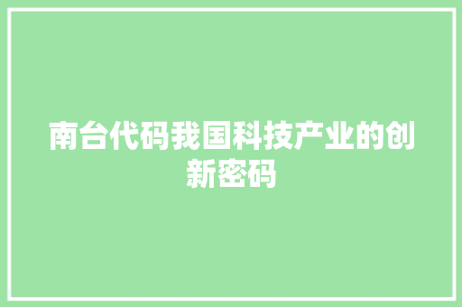 南台代码我国科技产业的创新密码