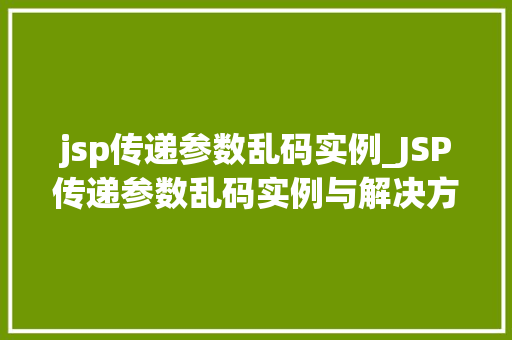 jsp传递参数乱码实例_JSP传递参数乱码实例与解决方法