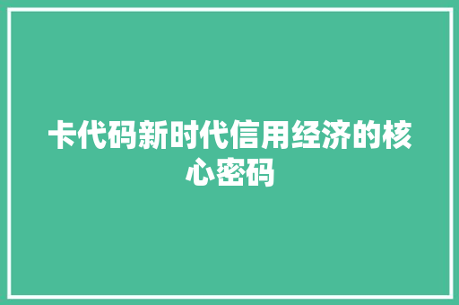 卡代码新时代信用经济的核心密码