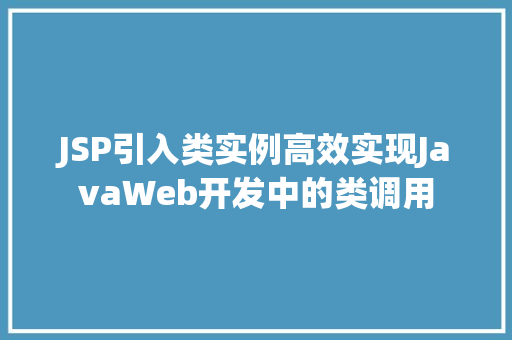 JSP引入类实例高效实现JavaWeb开发中的类调用