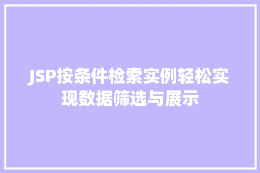 JSP按条件检索实例轻松实现数据筛选与展示