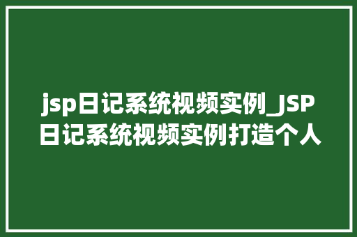 jsp日记系统视频实例_JSP日记系统视频实例打造个人专属时光记录者