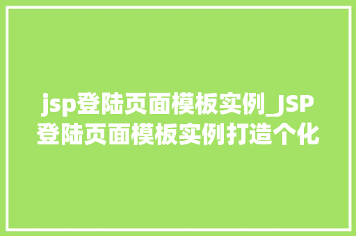 jsp登陆页面模板实例_JSP登陆页面模板实例打造个化用户登录界面