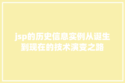 jsp的历史信息实例从诞生到现在的技术演变之路