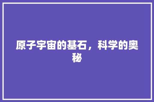 原子宇宙的基石，科学的奥秘