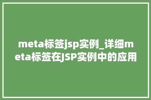 meta标签jsp实例_详细meta标签在JSP实例中的应用与方法