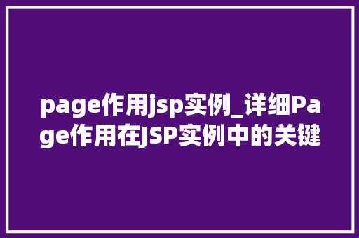 page作用jsp实例_详细Page作用在JSP实例中的关键作用与应用