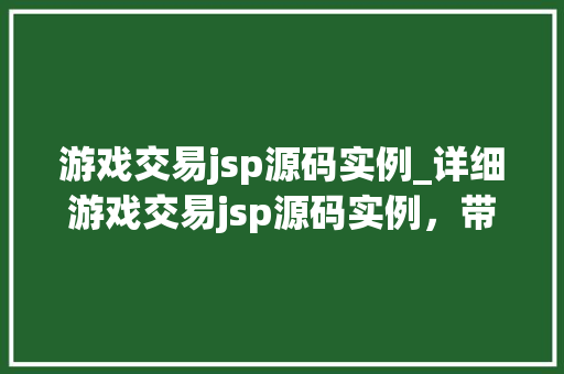 游戏交易jsp源码实例_详细游戏交易jsp源码实例，带你领略JavaWeb开发魅力