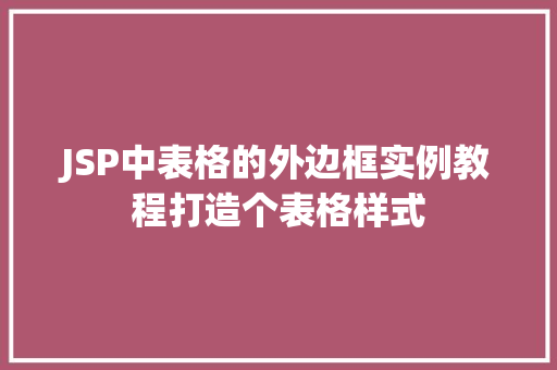 JSP中表格的外边框实例教程打造个表格样式