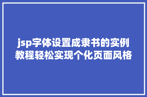 jsp字体设置成隶书的实例教程轻松实现个化页面风格