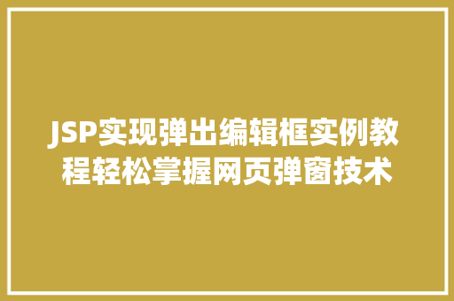 JSP实现弹出编辑框实例教程轻松掌握网页弹窗技术