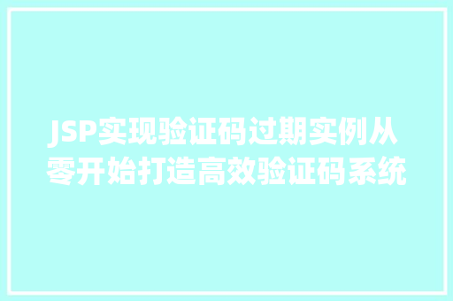 JSP实现验证码过期实例从零开始打造高效验证码系统