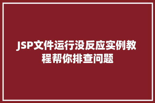 JSP文件运行没反应实例教程帮你排查问题