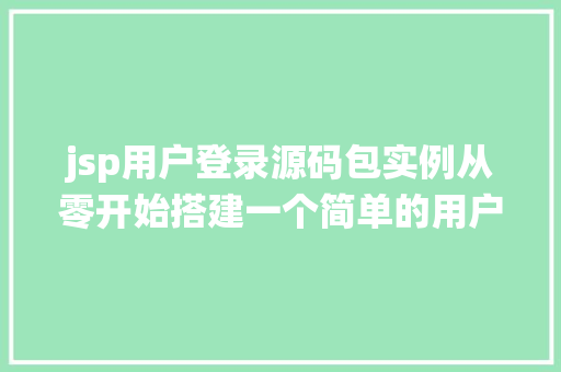 jsp用户登录源码包实例从零开始搭建一个简单的用户登录系统