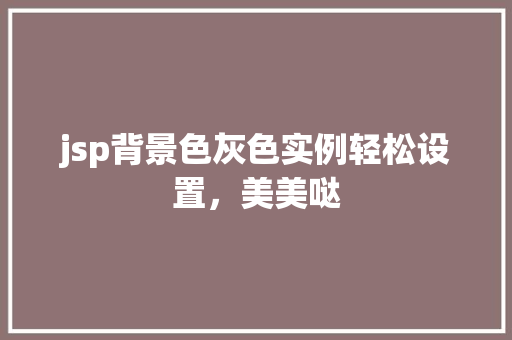 jsp背景色灰色实例轻松设置，美美哒