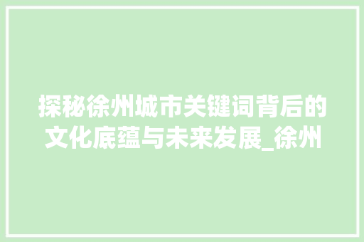 探秘徐州城市关键词背后的文化底蕴与未来发展_徐州本地关键词排名优化