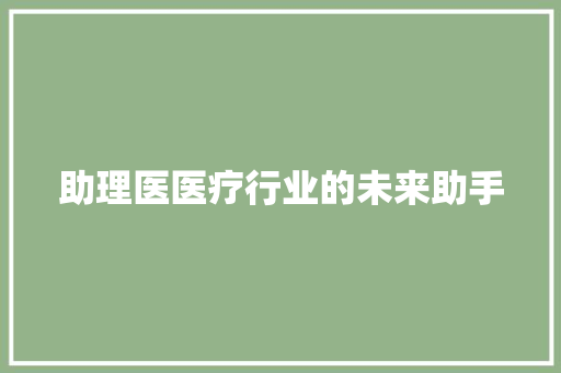 助理医医疗行业的未来助手