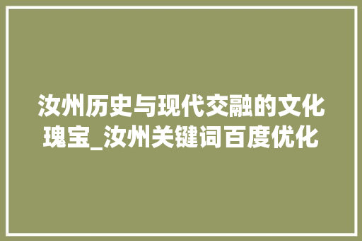 汝州历史与现代交融的文化瑰宝_汝州关键词百度优化