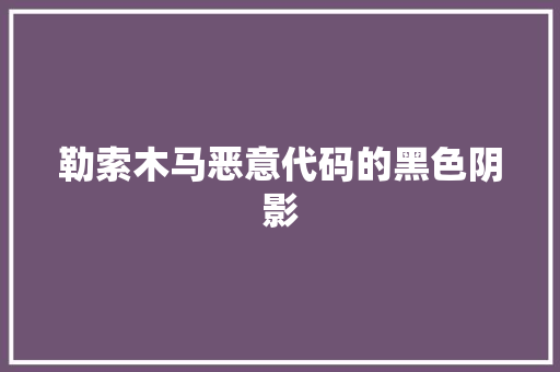 勒索木马恶意代码的黑色阴影