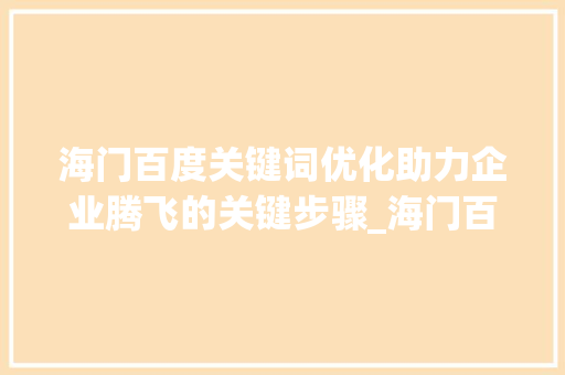 海门百度关键词优化助力企业腾飞的关键步骤_海门百度关键词优化
