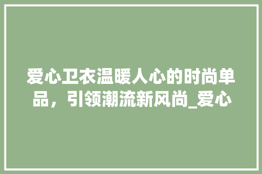 爱心卫衣温暖人心的时尚单品，引领潮流新风尚_爱心卫衣关键词优化排名