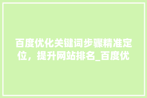 百度优化关键词步骤精准定位，提升网站排名_百度优化关键词方法