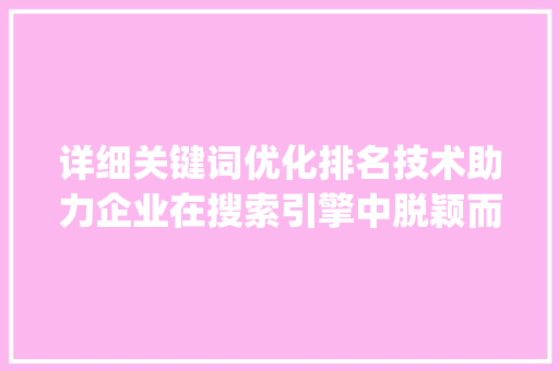 详细关键词优化排名技术助力企业在搜索引擎中脱颖而出_关键词优化排名技术研究