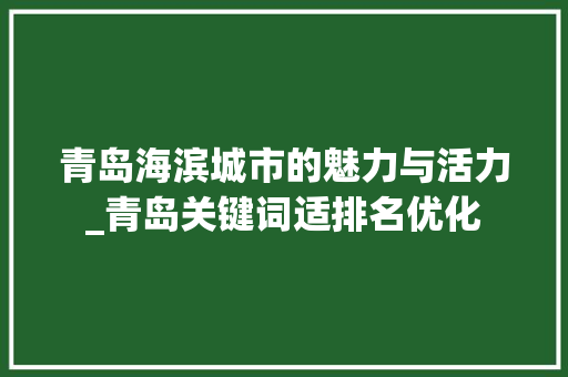 青岛海滨城市的魅力与活力_青岛关键词适排名优化