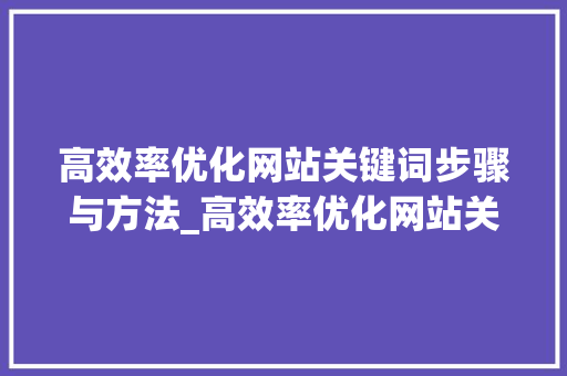 高效率优化网站关键词步骤与方法_高效率优化网站关键词