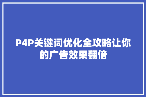 P4P关键词优化全攻略让你的广告效果翻倍