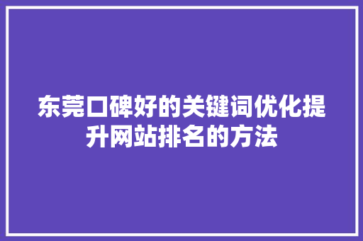 东莞口碑好的关键词优化提升网站排名的方法