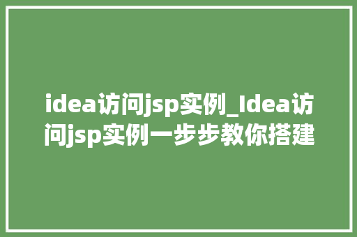 idea访问jsp实例_Idea访问jsp实例一步步教你搭建JavaWeb项目