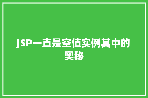 JSP一直是空值实例其中的奥秘