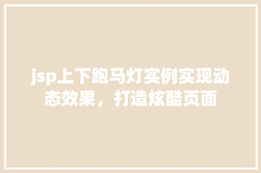 jsp上下跑马灯实例实现动态效果，打造炫酷页面