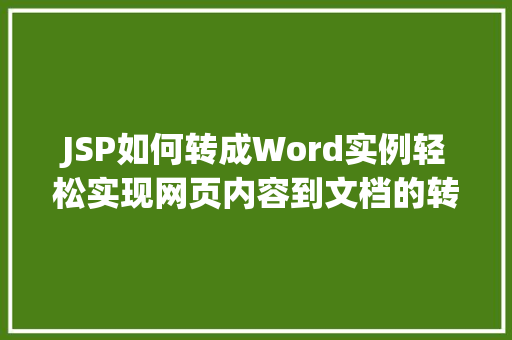 JSP如何转成Word实例轻松实现网页内容到文档的转换