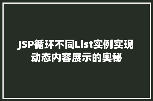 JSP循环不同List实例实现动态内容展示的奥秘  第1张