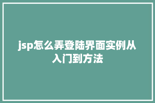 jsp怎么弄登陆界面实例从入门到方法  第1张