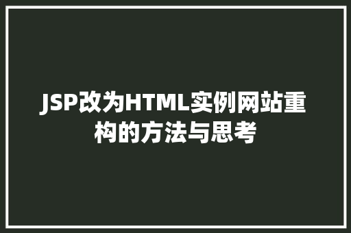 JSP改为HTML实例网站重构的方法与思考