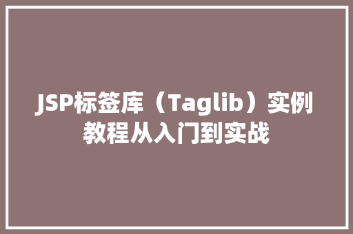 JSP标签库（Taglib）实例教程从入门到实战
