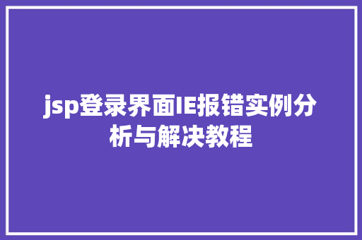 jsp登录界面IE报错实例分析与解决教程