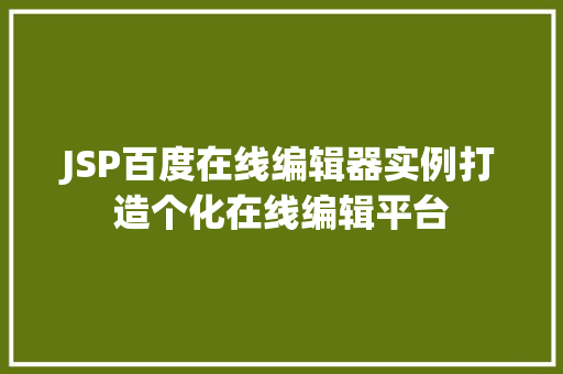 JSP百度在线编辑器实例打造个化在线编辑平台