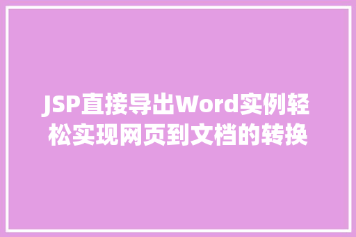 JSP直接导出Word实例轻松实现网页到文档的转换