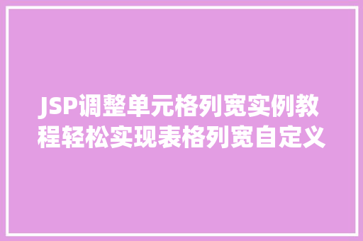 JSP调整单元格列宽实例教程轻松实现表格列宽自定义  第1张