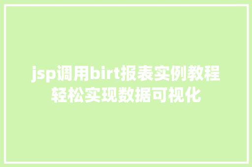 jsp调用birt报表实例教程轻松实现数据可视化