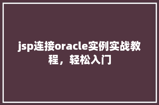 jsp连接oracle实例实战教程，轻松入门